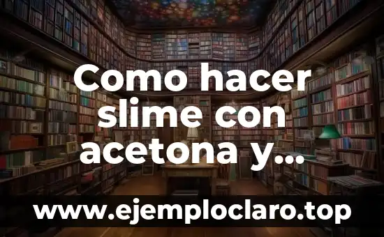Como hacer slime con acetona y unicel