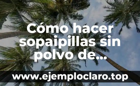 Cómo hacer sopaipillas sin polvo de hornear