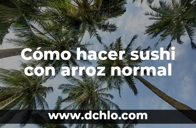 Cómo hacer sushi uramaki 8 Cómo hacer sushi con arroz normal