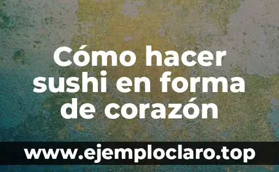 Cómo hacer sushi en forma de corazón
