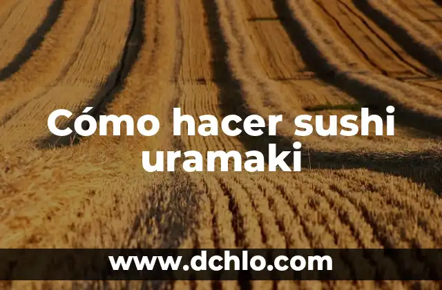 C贸mo hacer arroz de sushi casero 3 C贸mo hacer sushi uramaki