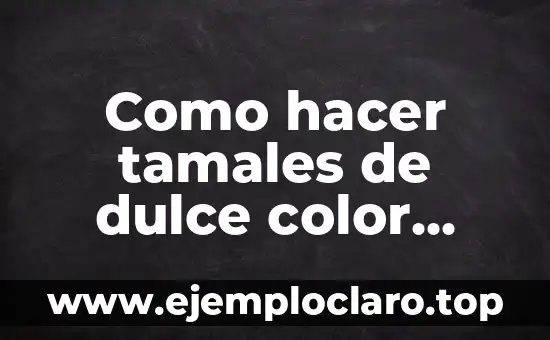 Cómo hacer agua salada a dulce 8 Como hacer tamales de dulce color rosa