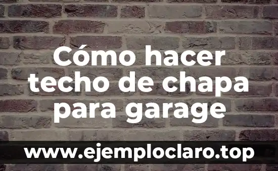 Cómo hacer techo de chapa para garage