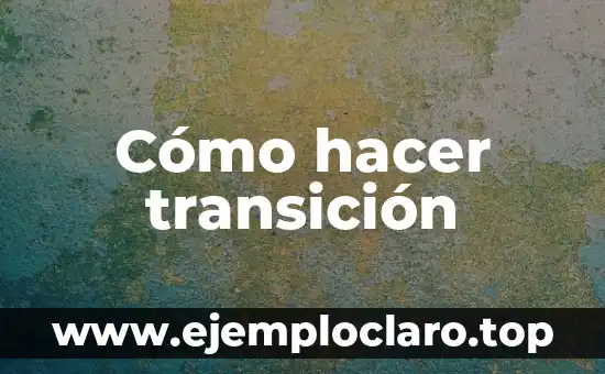 Cómo hacer transición