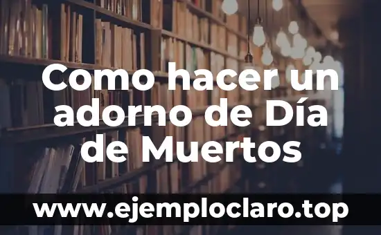 El Significado de la Música en el Día de Muertos: Una Celebración de la Vida 3 Como hacer un adorno de Día de Muertos