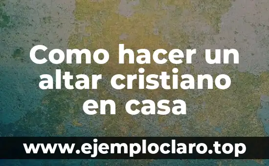 Como hacer un altar cristiano en casa