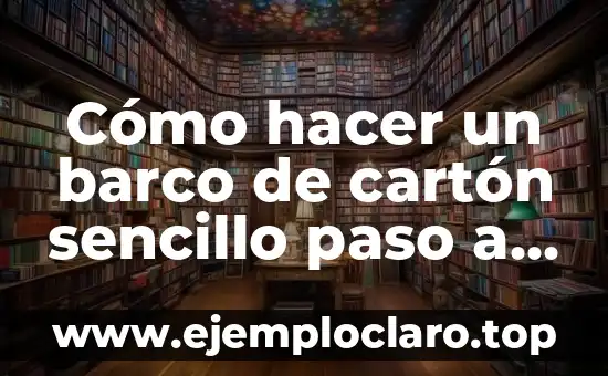 Cómo hacer un barco de cartón sencillo paso a paso