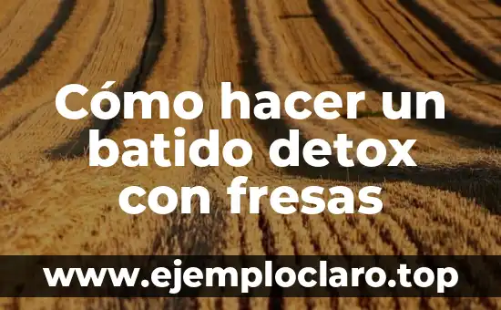 Cómo hacer un batido detox con fresas