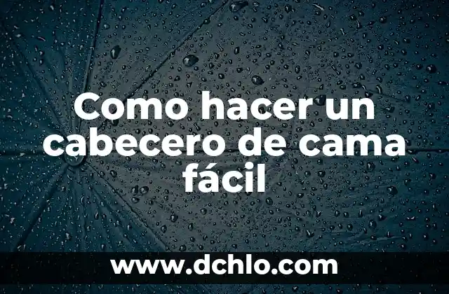 Cómo Hacer un Cabecero de Cama Fácil: Guía Práctica para Principiantes 4 Como hacer un cabecero de cama fácil