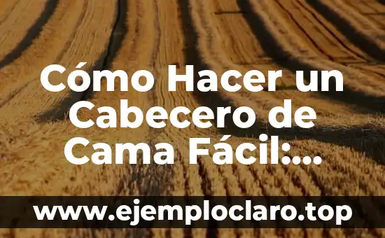 Cómo Hacer un Cabecero de Cama Fácil: Guía Práctica para Principiantes