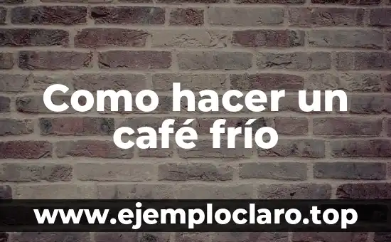Como hacer un café frío