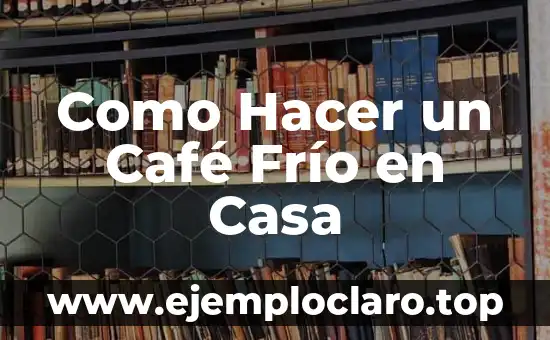 Como Hacer un Café Frío en Casa