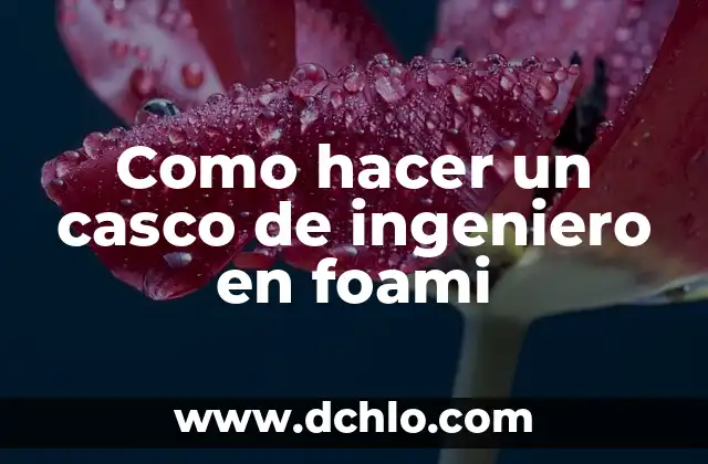 El significado de ingeniero 4 Como hacer un casco de ingeniero en foami