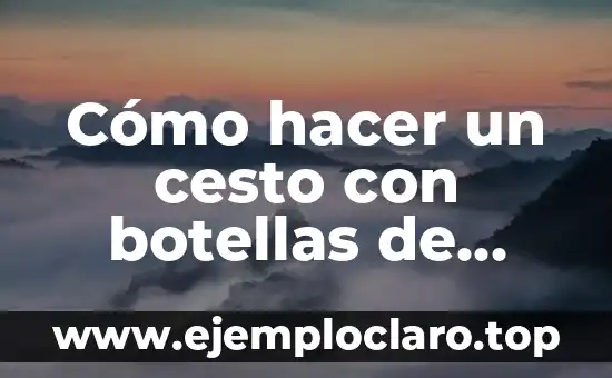 Cómo hacer un adorno con botellas de plástico 7 Cómo hacer un cesto con botellas de plástico
