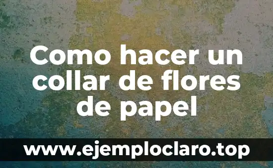 Como hacer un collar de flores de papel