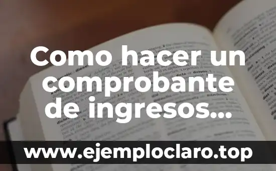 Como hacer un comprobante de ingresos económicos