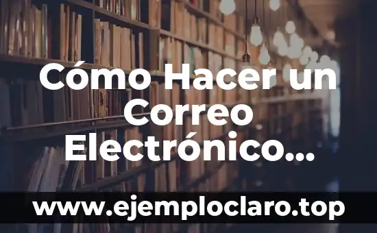 Cómo Hacer un Correo Electrónico Nuevo: Guía Práctica y Detallada