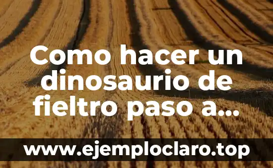 Como hacer un dinosaurio de fieltro paso a paso