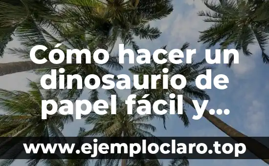 Cómo hacer un dinosaurio de papel fácil y rápido