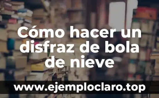 Significado de la Bola Dorada 8 Cómo hacer un disfraz de bola de nieve