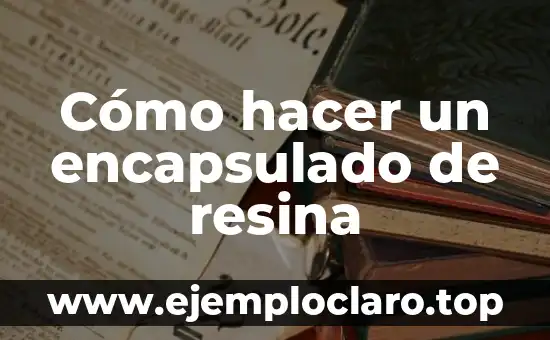 Cómo hacer un encapsulado de resina