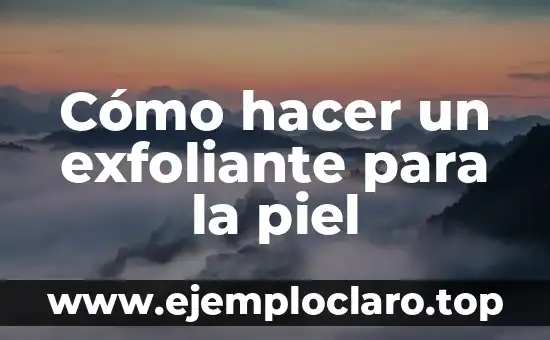 Cómo hacer un exfoliante casero para rostro 5 Cómo hacer un exfoliante para la piel