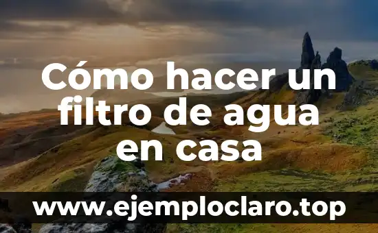 Cómo hacer un filtro de agua en casa