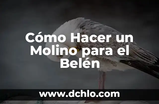 El Simbolismo del Molino de Flores 5 Cómo Hacer un Molino para el Belén