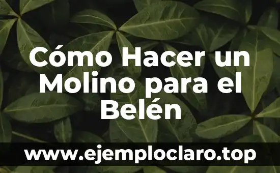 Cómo Hacer un Molino para el Belén
