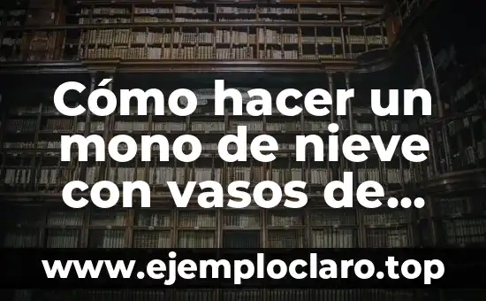 Cómo hacer un mono de nieve con vasos de unicel