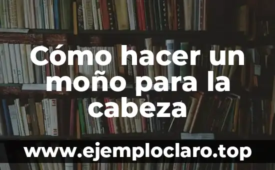 Cómo hacer un moño cordobés paso a paso 4 Cómo hacer un moño para la cabeza