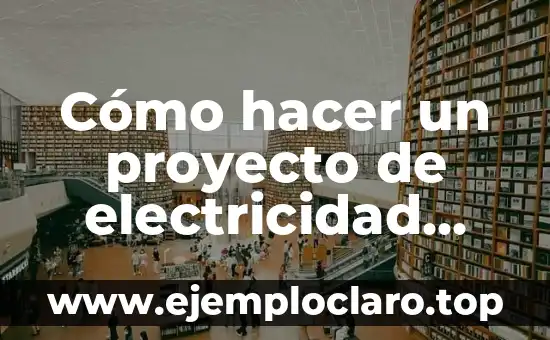 Cómo hacer un proyecto de electricidad fácil