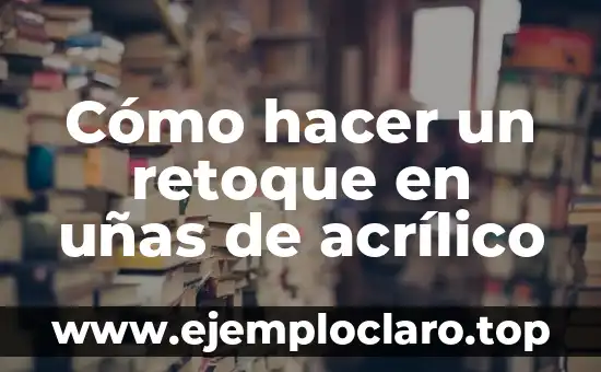 Cómo hacer un retoque en uñas de acrílico