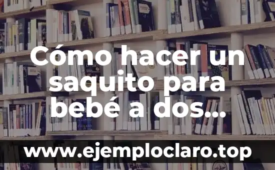 Cómo hacer un saquito para bebé a dos agujas