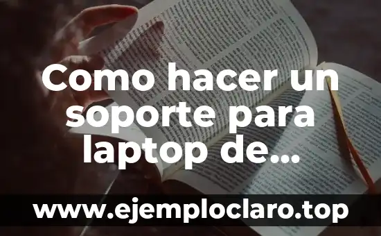 Cómo hacer más rápida una laptop vieja 4 Como hacer un soporte para laptop de carton