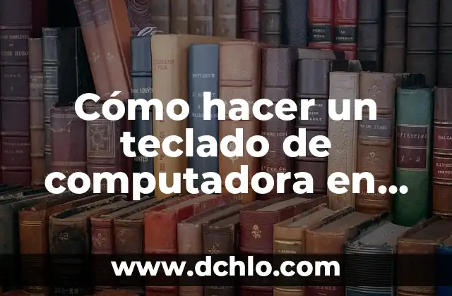 Cómo hacer para ver la historia en la computadora 4 Cómo hacer un teclado de computadora en cartón