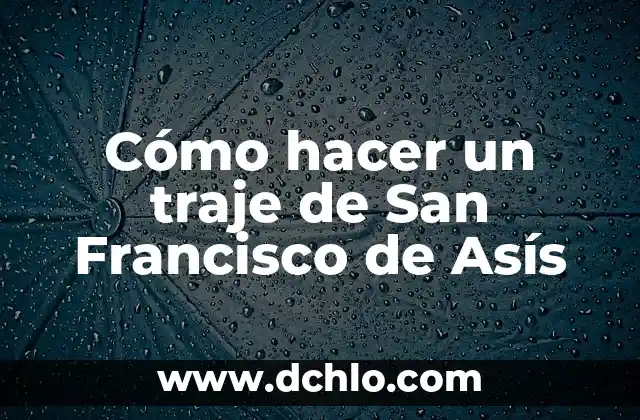 San Francisco de Asís - Un Icono de Espiritualidad y Compasión 4 Cómo hacer un traje de San Francisco de Asís