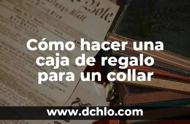 C贸mo hacer caja para guardar bolsas de tela 7 C贸mo hacer una caja de regalo para un collar
