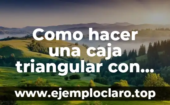 Como hacer una caja triangular con tapa
