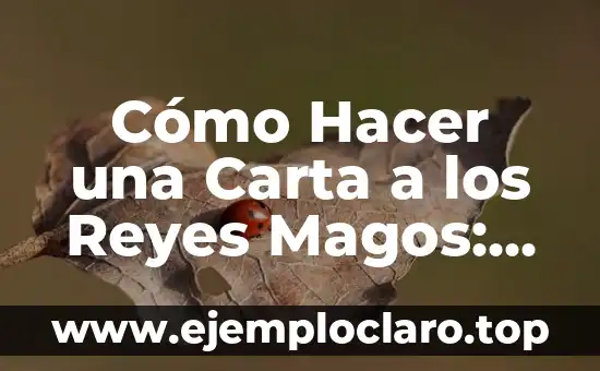 Cómo Hacer una Carta a los Reyes Magos: Guía Completa y Original