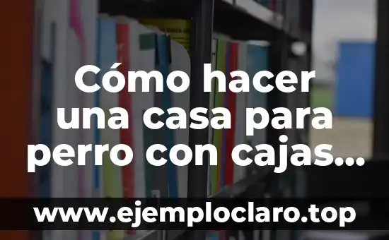 Cómo hacer un adorno con botellas de plástico 5 Cómo hacer una casa para perro con cajas de plástico
