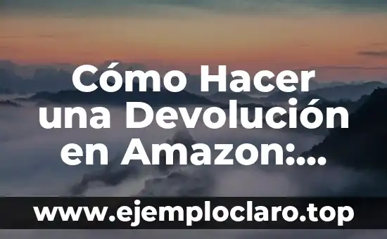 Cómo Hacer una Devolución en Amazon: Guía Detallada y Completa