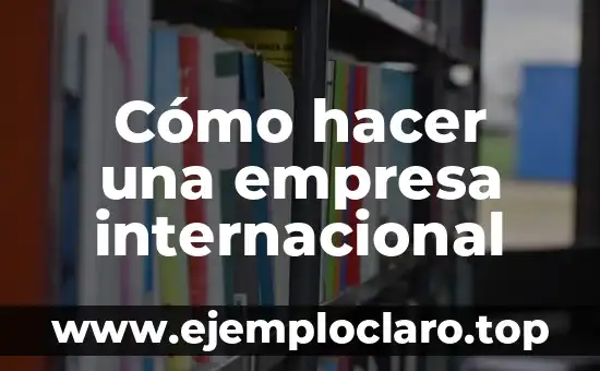 ¿Qué es el Transporte Internacional de Mercancías? | Explicación Detallada 5 Cómo hacer una empresa internacional