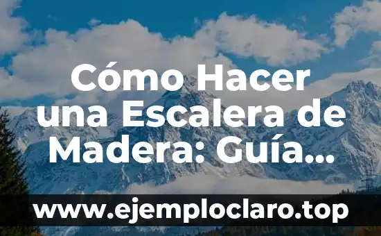 Cómo Hacer una Escalera de Madera: Guía Completa y Detallada