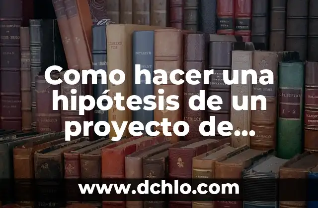 Hipótesis de Investigación Aprendizaje Significativo 8 Como hacer una hipótesis de un proyecto de investigación ejemplo