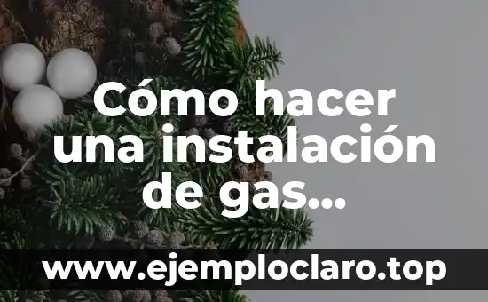 Cómo hacer una instalación de gas domiciliaria