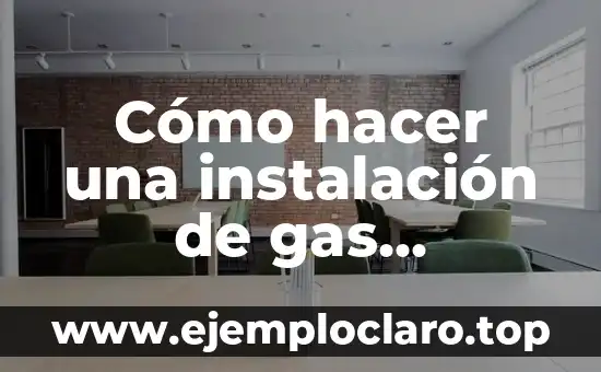 Cómo hacer una instalación de gas domiciliaria