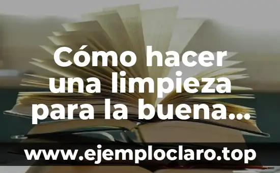 Cómo hacer una limpieza para la buena suerte