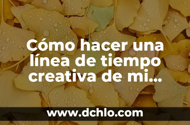 Cómo hacer la historia de vida de un hijo 6 Cómo hacer una línea de tiempo creativa de mi vida