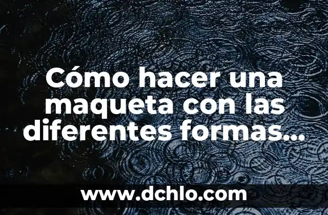 El significado de relieve en el diccionario 6 Cómo hacer una maqueta con las diferentes formas de relieve
